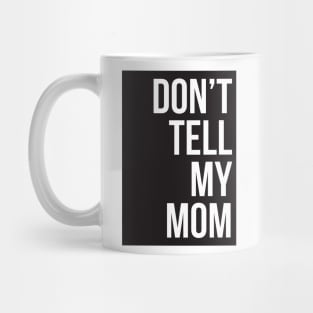 Dont Tell My Mom Mug